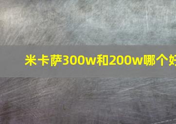 米卡萨300w和200w哪个好