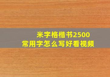 米字格楷书2500常用字怎么写好看视频