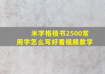 米字格楷书2500常用字怎么写好看视频教学