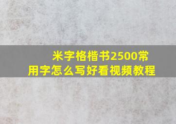 米字格楷书2500常用字怎么写好看视频教程