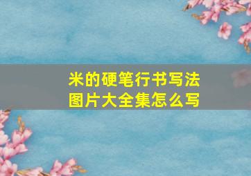 米的硬笔行书写法图片大全集怎么写