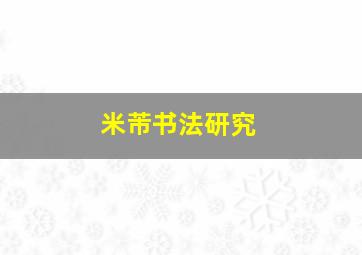 米芾书法研究