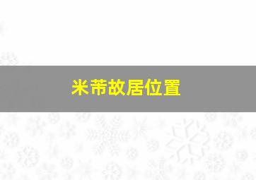 米芾故居位置