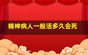 精神病人一般活多久会死