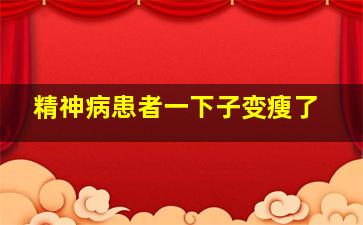 精神病患者一下子变瘦了