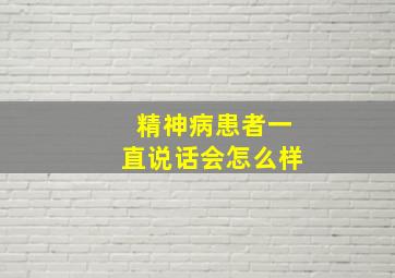 精神病患者一直说话会怎么样