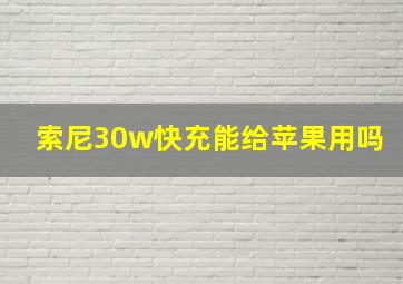 索尼30w快充能给苹果用吗