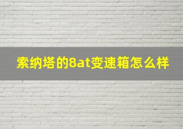 索纳塔的8at变速箱怎么样