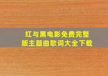 红与黑电影免费完整版主题曲歌词大全下载