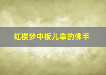 红楼梦中板儿拿的佛手