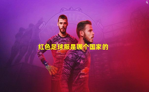 红色足球服是哪个国家的