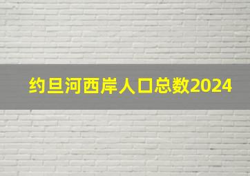 约旦河西岸人口总数2024