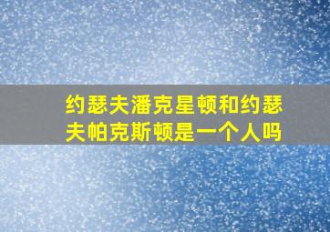 约瑟夫潘克星顿和约瑟夫帕克斯顿是一个人吗