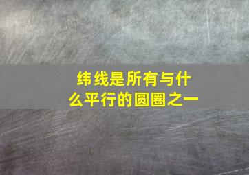 纬线是所有与什么平行的圆圈之一