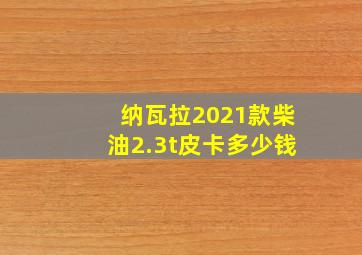 纳瓦拉2021款柴油2.3t皮卡多少钱