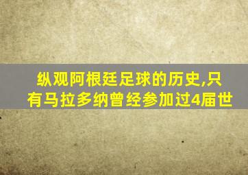 纵观阿根廷足球的历史,只有马拉多纳曾经参加过4届世