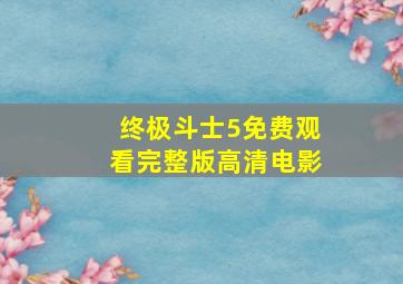 终极斗士5免费观看完整版高清电影