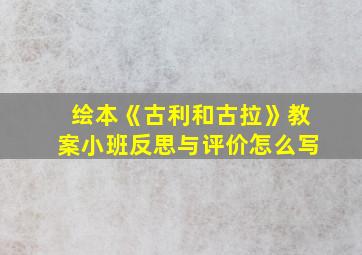 绘本《古利和古拉》教案小班反思与评价怎么写