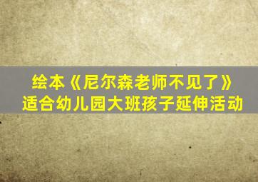 绘本《尼尔森老师不见了》适合幼儿园大班孩子延伸活动