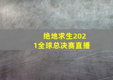 绝地求生2021全球总决赛直播