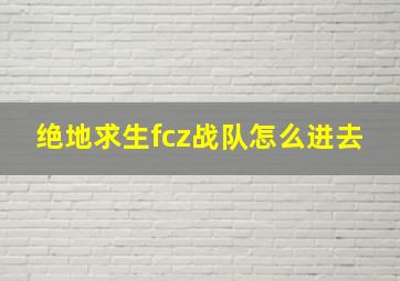 绝地求生fcz战队怎么进去