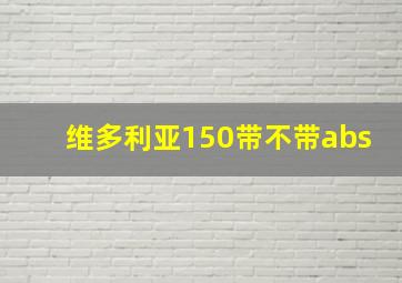 维多利亚150带不带abs