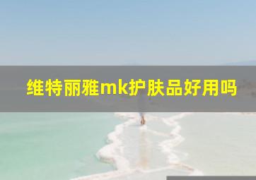 维特丽雅mk护肤品好用吗