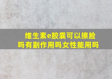 维生素e胶囊可以擦脸吗有副作用吗女性能用吗