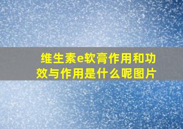 维生素e软膏作用和功效与作用是什么呢图片