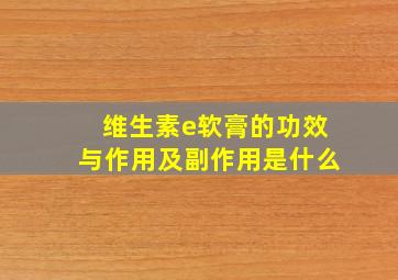 维生素e软膏的功效与作用及副作用是什么