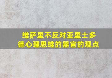 维萨里不反对亚里士多德心理思维的器官的观点