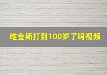 维金斯打到100岁了吗视频