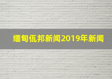 缅甸佤邦新闻2019年新闻