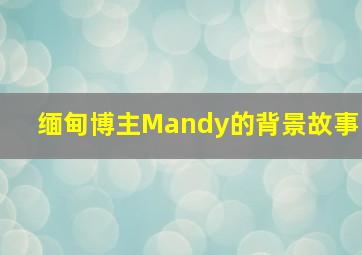 缅甸博主Mandy的背景故事