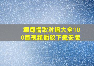 缅甸情歌对唱大全100首视频播放下载安装