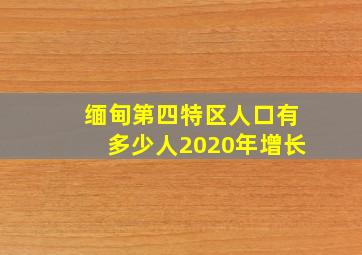 缅甸第四特区人口有多少人2020年增长