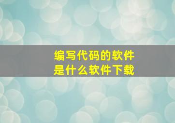 编写代码的软件是什么软件下载