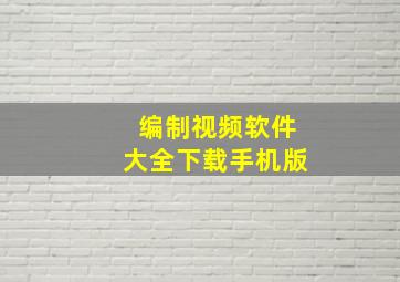 编制视频软件大全下载手机版