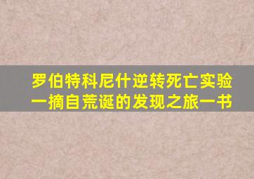 罗伯特科尼什逆转死亡实验一摘自荒诞的发现之旅一书