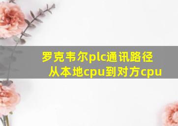 罗克韦尔plc通讯路径从本地cpu到对方cpu