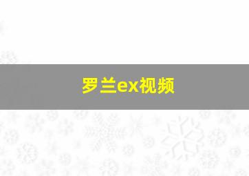 罗兰ex视频