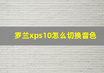 罗兰xps10怎么切换音色