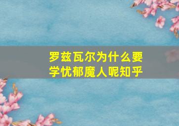 罗兹瓦尔为什么要学忧郁魔人呢知乎