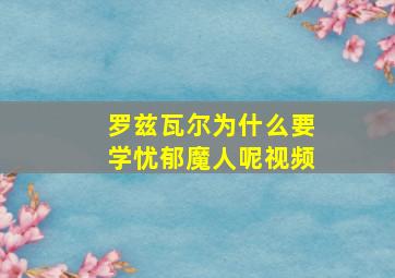 罗兹瓦尔为什么要学忧郁魔人呢视频