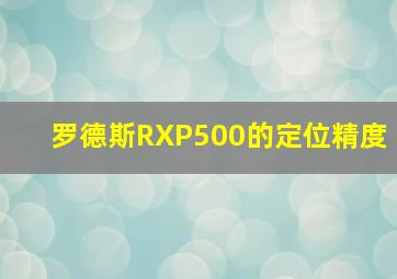 罗德斯RXP500的定位精度