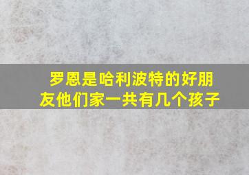 罗恩是哈利波特的好朋友他们家一共有几个孩子