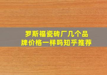 罗斯福瓷砖厂几个品牌价格一样吗知乎推荐