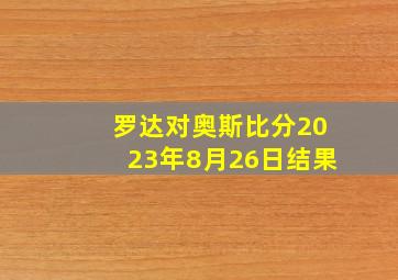 罗达对奥斯比分2023年8月26日结果