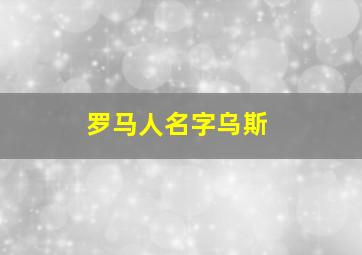 罗马人名字乌斯