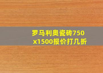 罗马利奥瓷砖750x1500报价打几折